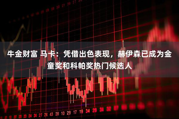 牛金财富 马卡：凭借出色表现，赫伊森已成为金童奖和科帕奖热门候选人