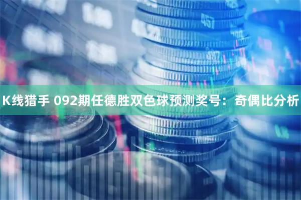 K线猎手 092期任德胜双色球预测奖号：奇偶比分析